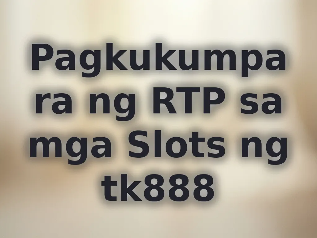 Pagkukumpara ng RTP sa mga Slots ng tk888