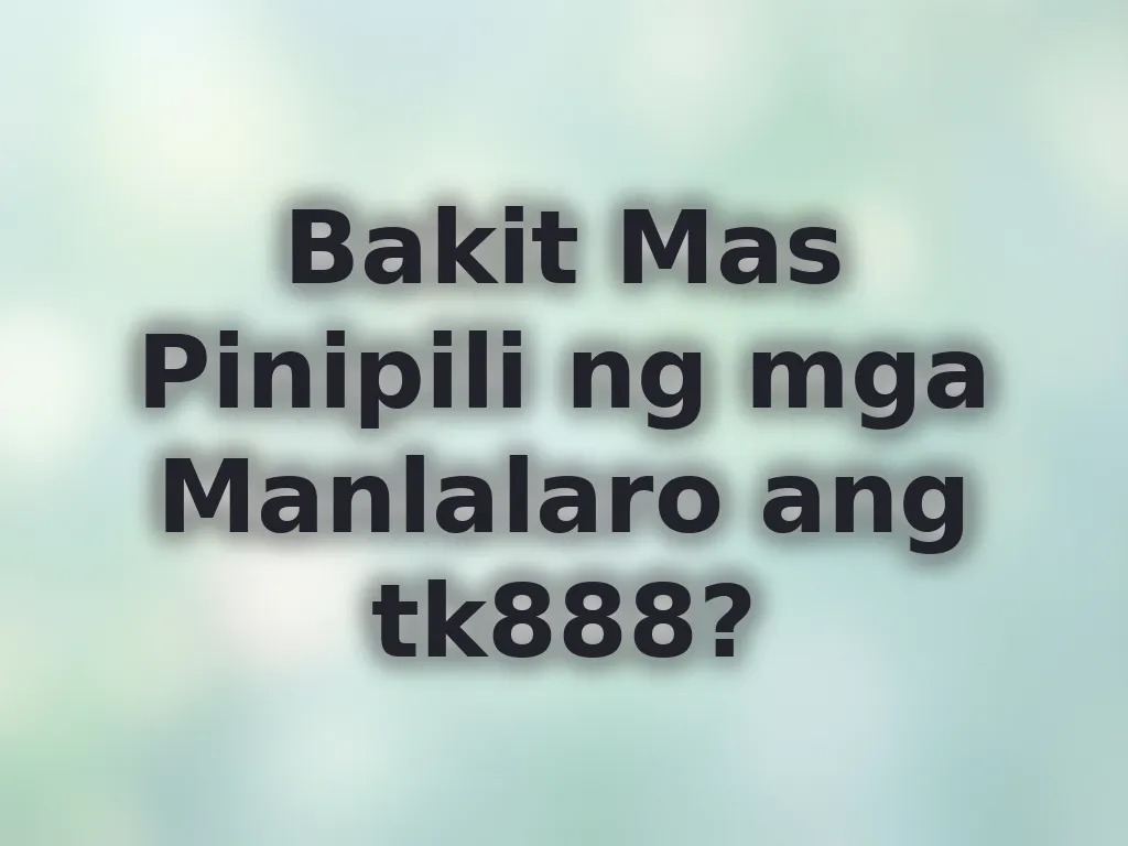 Bakit Mas Pinipili ng mga Manlalaro ang tk888?