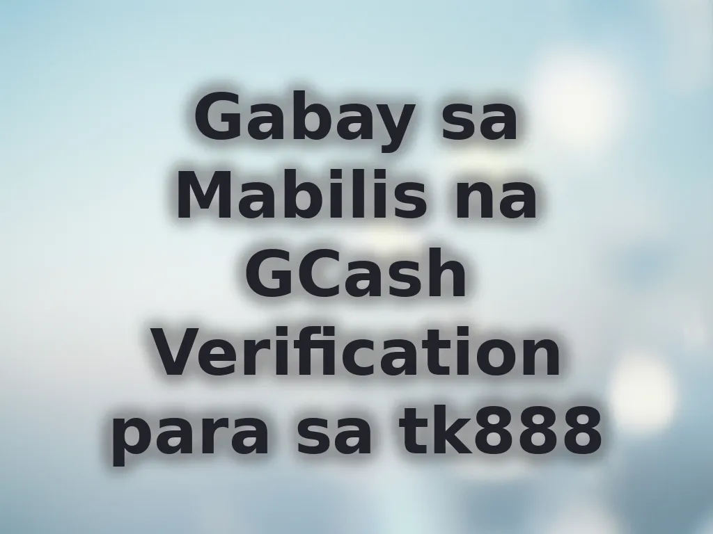 Gabay sa Mabilis na GCash Verification para sa tk888