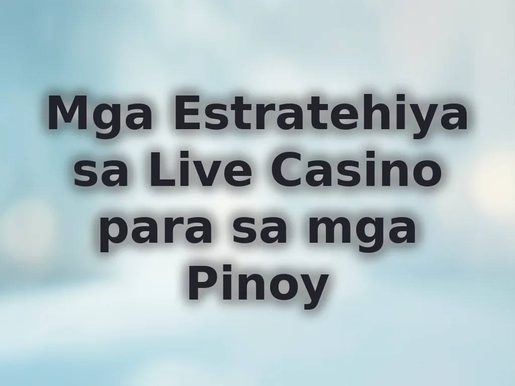 Mga Estratehiya sa Live Casino para sa mga Pinoy