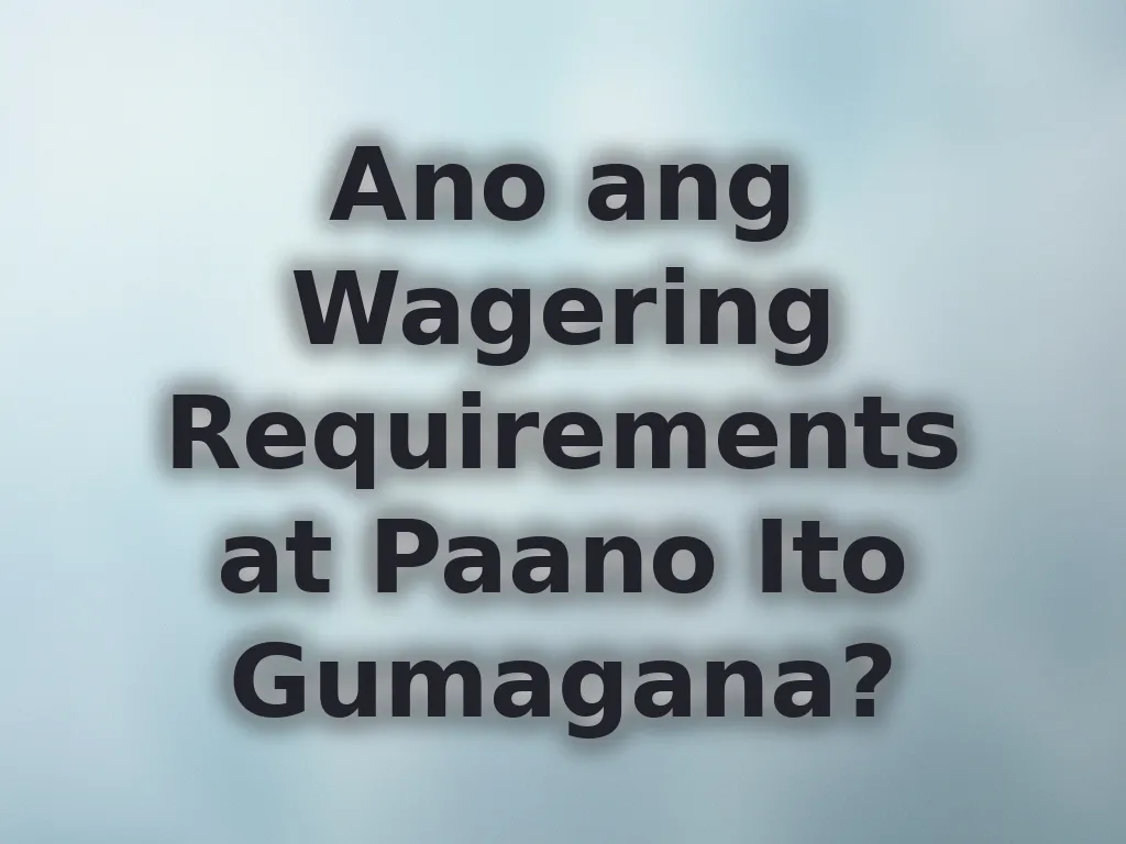 Ano ang Wagering Requirements at Paano Ito Gumagana?